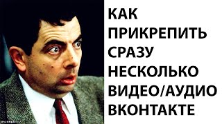 Как прикрепить сразу несколько видео или аудио записей ВКонтакте