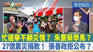 忙選舉不顧災情？ 朱要蔡學馬？ 27億震災捐款！ 張善政拒公布？【台灣最前線 重點摘要】2022.09.20(2)