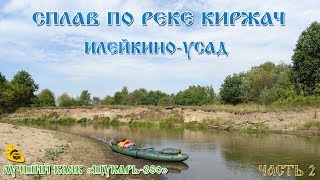 СПЛАВ ПО РЕКЕ КИРЖАЧ  ИЛЕЙКИНО-УСАД ч. 2  САМЫЙ ЛУЧШИЙ КАЯК «ЩУКАРЬ-380»