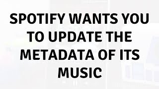 Daily Tech News - Spotify wants you to update the metadata of its music