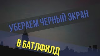 Как убрать черный экран в Battlefield