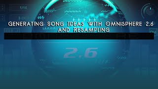 Generating Song Ideas with Omnisphere 2.6 and Resampling