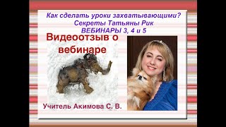 ВИДЕООТЗЫВ УЧИТЕЛЯ С.В. АКИМОВОЙ НА ВЕБИНАР Т.РИК "КАК СДЕЛАТЬ УРОКИ ЗАХВАТЫВАЮЩИМИ"