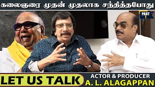 கலைஞரை முதன் முதலாக சந்தித்தபோது...| LET US TALK | தயாரிப்பாளர்-நடிகர் ஏ.எல்.அழகப்பன் | Part 1