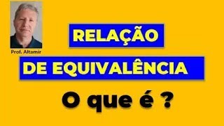 O QUE É UMA RELAÇÃO DE EQUIVALÊNCIA - DEFINIÇÃO E EXEMPLOS - AULA 03 de 08