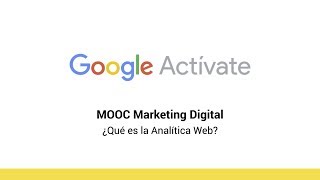 MOOC Marketing Digital - 4.1 ¿Qué es la Analítica Web? - Google Actívate