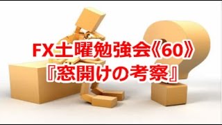 FX土曜勉強会《60》『窓開けの考察』