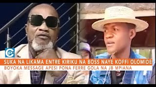 SUKA NA LIKAMA ENTRE KIRIKU NA BOSS NAYE KOFFI OLOMIDE | BOYOKA MESSAGE APESI PONA FERRE GOLA NA JB