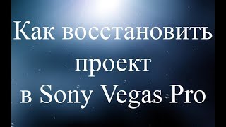 Как восстановить проект в Sony Vegas Pro