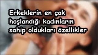 Erkeklerin en çok hoşlandığı kadınların sahip oldukları özellikler