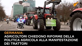 Germania: gli agricoltori chiedono riforme della politica agricola alla manifestazione dei trattori