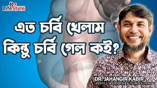 এত চর্বি খেলাম কিন্তু চর্বি গেল কই?