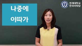 11회: 나중에 & 이따가 - 연세 한국어(Yonsei Korean/延世韩国语/延世韓国語)
