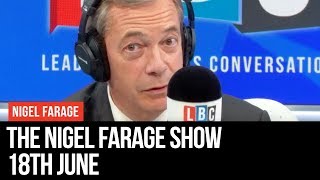 The Nigel Farage Show | LIVE Radio Debate - 18th June | LBC