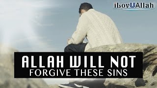 Allah Will Not Forgive These Sins | Must Watch