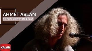 Ahmet Aslan - Şu Kanlı Zalimin Ettiği İşler [ Na-Mükemmel © 2015 Kalan Müzik ]