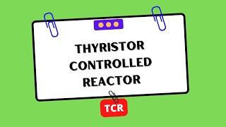 Thyristor Controlled Reactor (TCR)