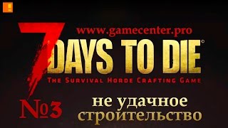 7 Days to Die alpha 15 Прохождение, летсплей, выживание. Глава 3 - Неудачное строительство.