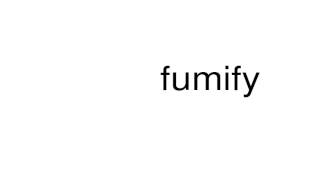 How to pronounce fumify