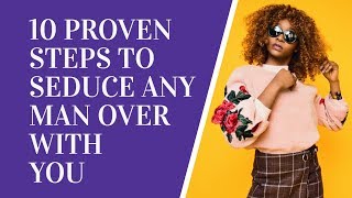 10 Proven Steps To Seduce Any Man And Make Him Totally Crazy For You. Easy Ways To Make Him Want You