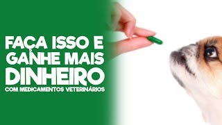 FAÇA ISSO E GANHE MAIS DINHEIRO COM MEDICAMENTOS VETERINÁRIOS