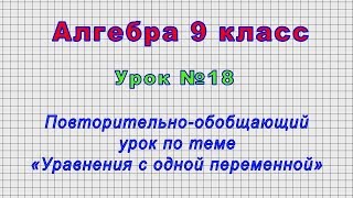 Алгебра 9 класс (Урок№18 - Повторительно-обобщающий урок по теме «Уравнения с одной переменной»)