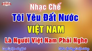 Nhạc Chế | TÔI YÊU ĐẤT NƯỚC VIỆT NAM | Là Người Việt Nam Bạn Phải Nghe