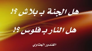 هل الجنة ببلاش ؟! وهل النار بفلوس ؟!