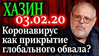 ХАЗИН. Коронавирус как прикрытие глобального обвала? 03.02.20