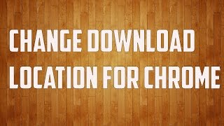 Google Chrome: Change default download location for Chrome