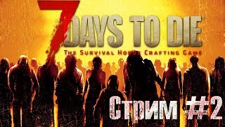 7 days to die - Стрим #2 | 7 Дней Чтобы Умереть - Строим свой город.
