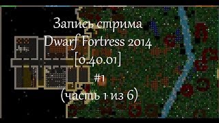 Стрим Dwarf Fortress 2014  [0.40.01]  #1 (часть 1 из 6)