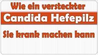 Wie ein versteckter Candida Hefepilz Sie krank machen kann