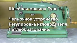 Тула 1. Челночное устройство. Регулировка игловодителя и петлеобразование. Видео № 262.