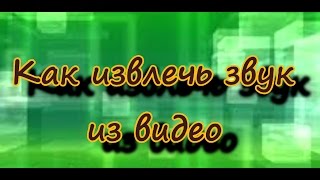 Как извлечь звук из видео