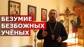 Безумие безбожных учёных. Священник Игорь Сильченков