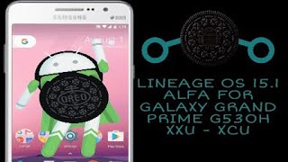 LINEAGE OS 15 - ANDROID OREO ALFA PARA GALAXY GRAND PRIME G530H XXU