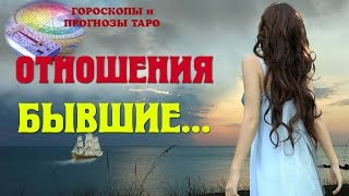 БЫВШИЕ ОТНОШЕНИЯ. Прогноз таро. Гадание онлайн. Бывший парень. Любовь. Гороскоп для всех знаков