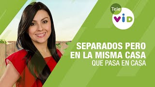 Separados pero en la misma casa ? Qué Pasa en Casa - Tele VID