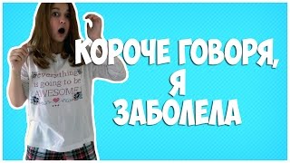 КОРОЧЕ ГОВОРЯ, Я ЗАБОЛЕЛА