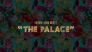 Father John Misty - "The Palace" [Official Audio]