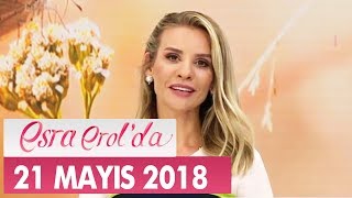 Esra Erol'da 21 Mayıs 2018 Pazartesi - Tek Parça