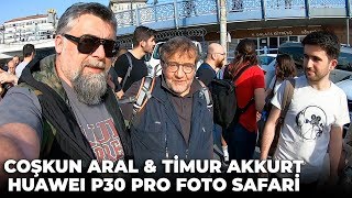 Huawei P30 Pro Fotoğraf Performansı (Coşkun Aral, Timur Akkurt)