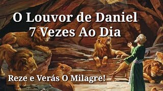 Reze o Louvor De Daniel 7 Vezes Ao Dia e Verás O Milagre.