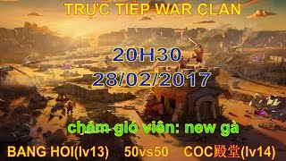 [TRỰC TIẾP] WAR CLAN BANG HOI(lv13) 50vs50 COC殿堂(lv14) CHIẾN KHÔNG KHOAN NHƯỢNG 20H30 28/02/2017