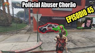 POLICIAL ABUSEAR CHORÃO, NOIS M4TAR DO MESMO JEITO EPISODIO 45 GTA V RP