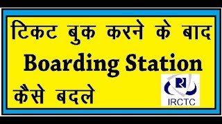 how to change boarding station after ticket booking irctc