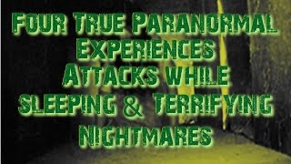 Four True Scary Paranormal Experiences " Attacks While Sleeping & Terrifying Nightmares"