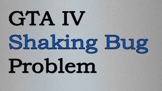 How to Solve GTA IV Shaking Bug Problem