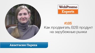 Как продвигать B2B продукт на зарубежные рынки. Анастасия Пареха. TV #105